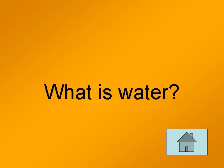 What is water? 