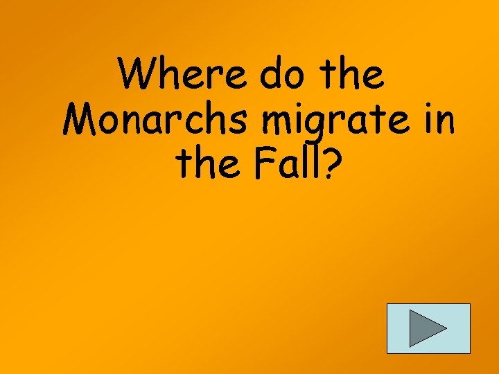 Where do the Monarchs migrate in the Fall? 