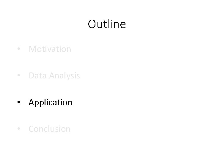 Outline • Motivation • Data Analysis • Application • Conclusion 