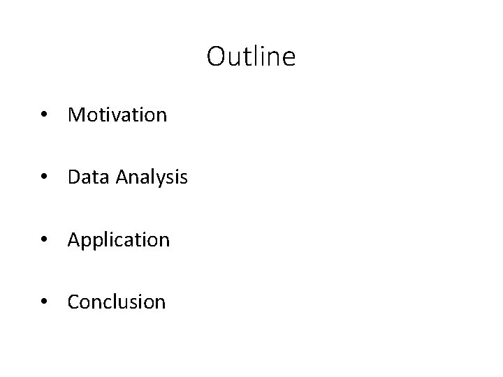 Outline • Motivation • Data Analysis • Application • Conclusion 