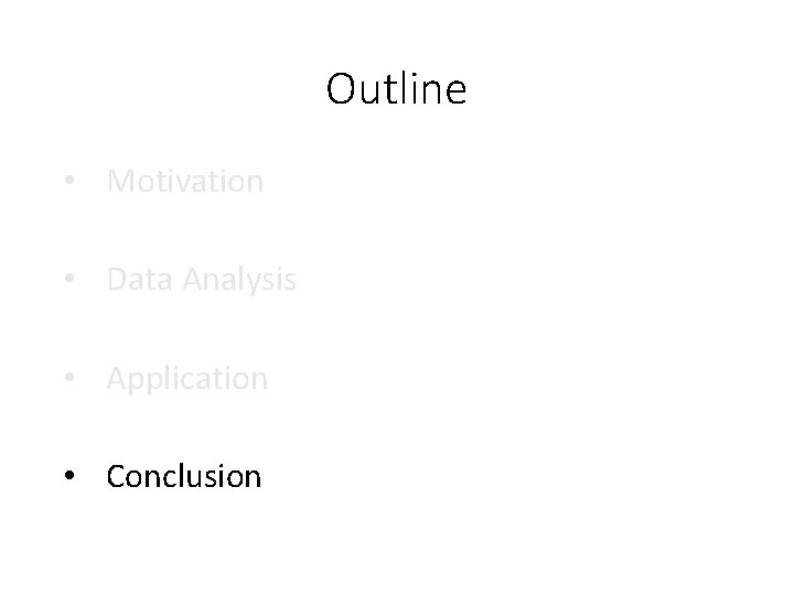 Outline • Motivation • Data Analysis • Application • Conclusion 