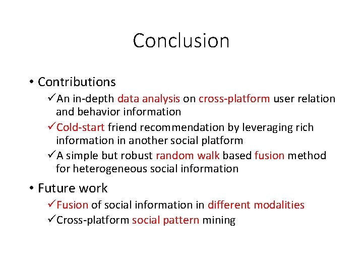 Conclusion • Contributions üAn in-depth data analysis on cross-platform user relation and behavior information