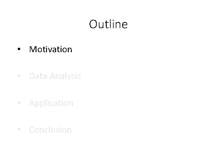 Outline • Motivation • Data Analysis • Application • Conclusion 