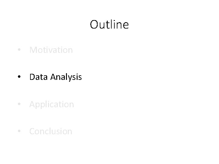 Outline • Motivation • Data Analysis • Application • Conclusion 