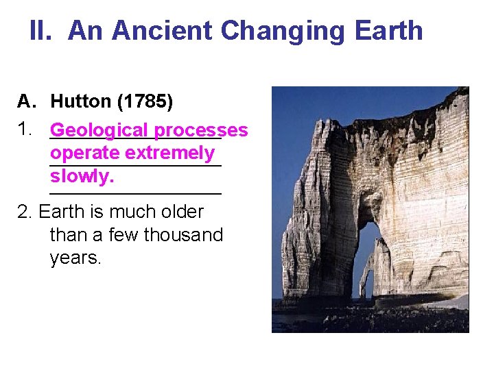 II. An Ancient Changing Earth A. Hutton (1785) 1. ________ Geological processes operate extremely