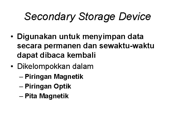 Secondary Storage Device • Digunakan untuk menyimpan data secara permanen dan sewaktu-waktu dapat dibaca