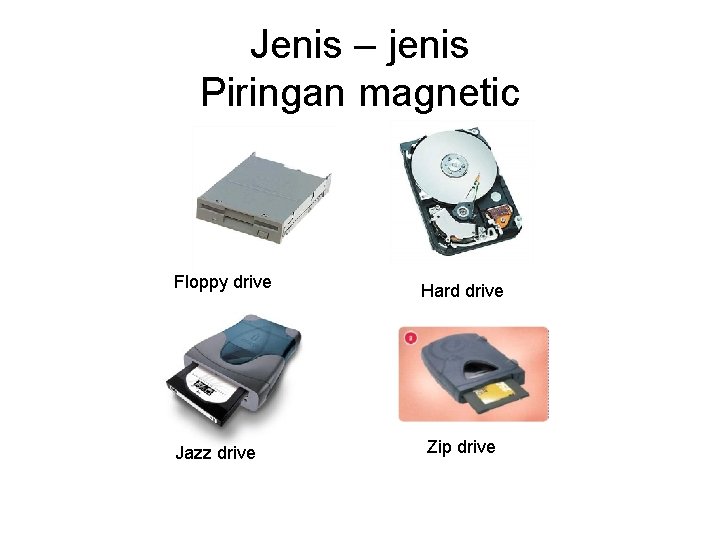 Jenis – jenis Piringan magnetic Floppy drive Jazz drive Hard drive Zip drive 