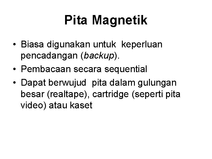 Pita Magnetik • Biasa digunakan untuk keperluan pencadangan (backup). • Pembacaan secara sequential •