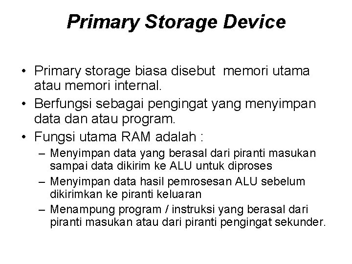 Primary Storage Device • Primary storage biasa disebut memori utama atau memori internal. •
