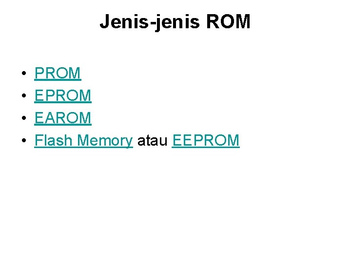 Jenis-jenis ROM • • PROM EAROM Flash Memory atau EEPROM 