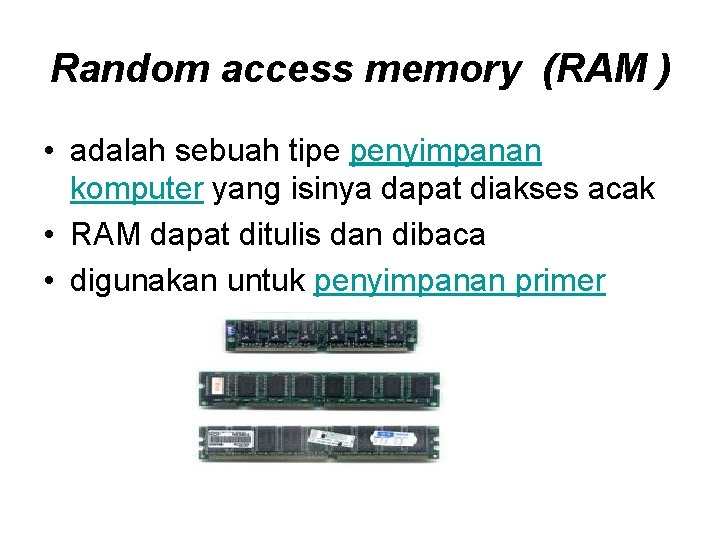 Random access memory (RAM ) • adalah sebuah tipe penyimpanan komputer yang isinya dapat