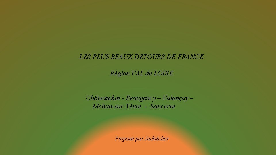 LES PLUS BEAUX DETOURS DE FRANCE Région VAL de LOIRE Châteaudun - Beaugency –