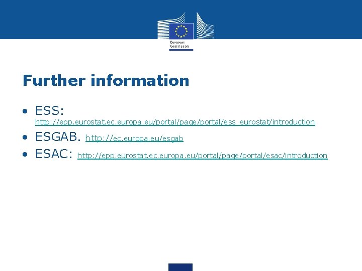 Further information • ESS: http: //epp. eurostat. ec. europa. eu/portal/page/portal/ess_eurostat/introduction • ESGAB. http: //ec.