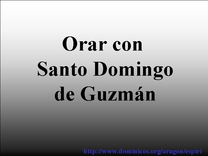 Orar con Santo Domingo de Guzmán http: //www. dominicos. org/aragon/espiri 