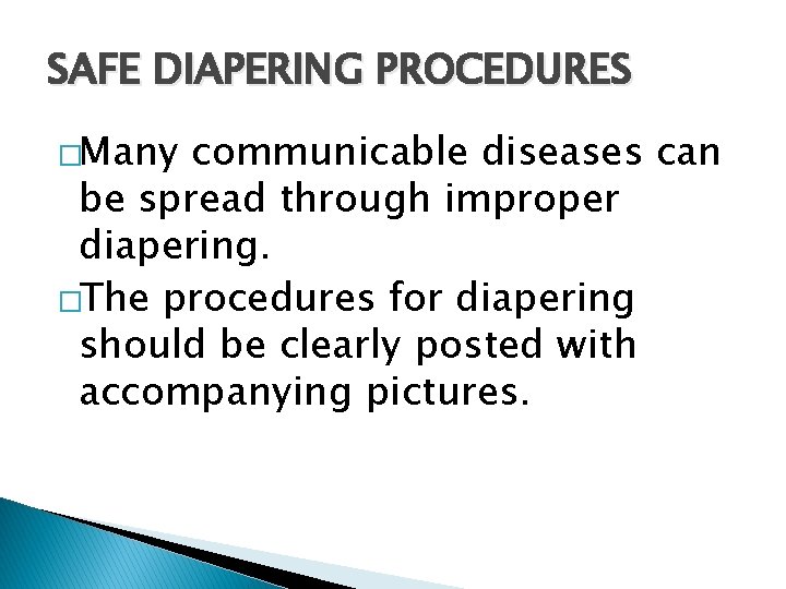 SAFE DIAPERING PROCEDURES �Many communicable diseases can be spread through improper diapering. �The procedures