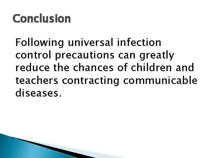 Conclusion Following universal infection control precautions can greatly reduce the chances of children and