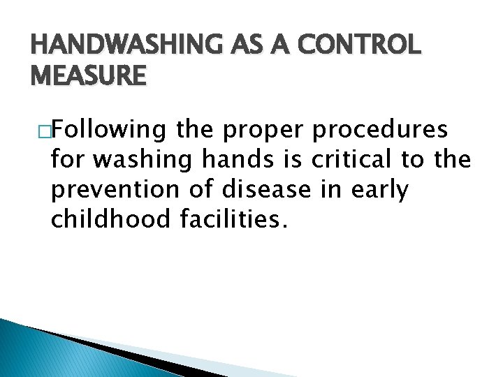 HANDWASHING AS A CONTROL MEASURE �Following the proper procedures for washing hands is critical