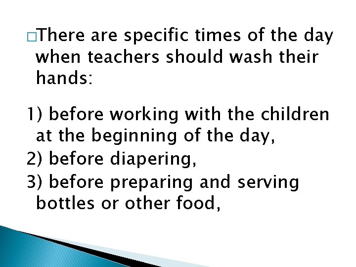 �There are specific times of the day when teachers should wash their hands: 1)