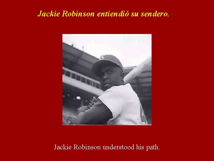 Jackie Robinson entiendió su sendero. Jackie Robinson understood his path. 