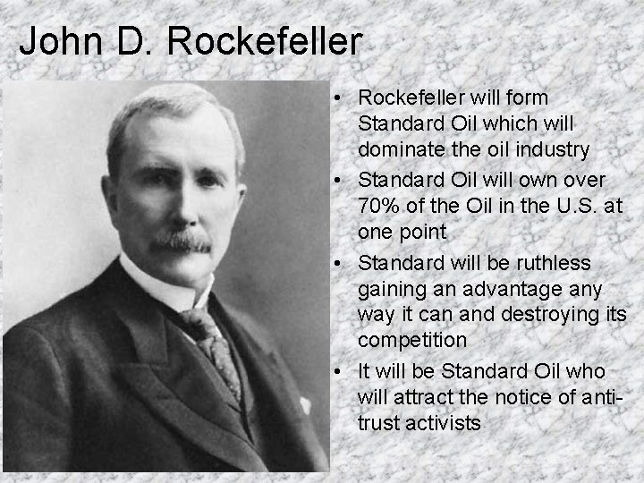 John D. Rockefeller • Rockefeller will form Standard Oil which will dominate the oil