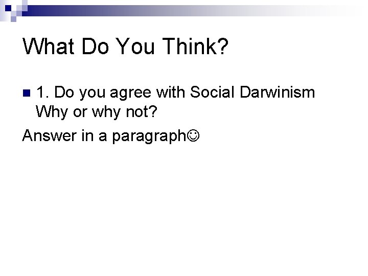 What Do You Think? 1. Do you agree with Social Darwinism Why or why