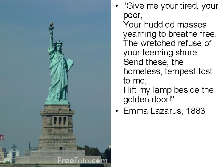  • "Give me your tired, your poor, Your huddled masses yearning to breathe