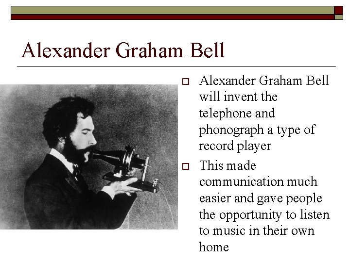 Alexander Graham Bell will invent the telephone and phonograph a type of record player