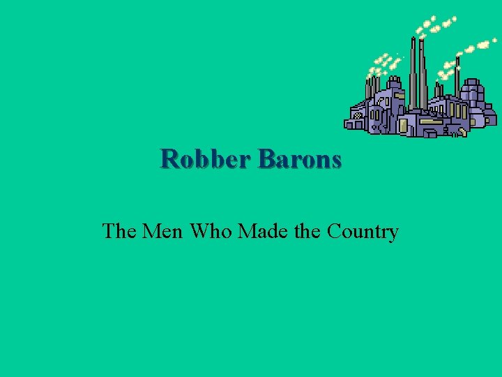 Robber Barons The Men Who Made the Country 