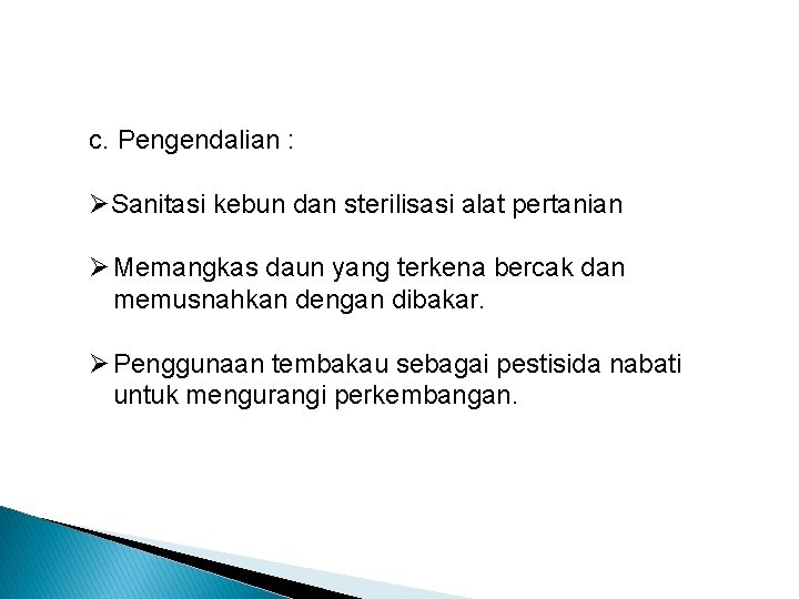 c. Pengendalian : ØSanitasi kebun dan sterilisasi alat pertanian Ø Memangkas daun yang terkena c. Pengendalian : ØSanitasi kebun dan sterilisasi alat pertanian Ø Memangkas daun yang terkena
