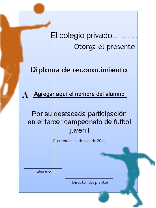 El colegio privado………. Otorga el presente Diploma de reconocimiento A Agregar aquí el nombre