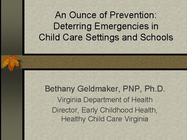 An Ounce of Prevention: Deterring Emergencies in Child Care Settings and Schools Bethany Geldmaker, An Ounce of Prevention: Deterring Emergencies in Child Care Settings and Schools Bethany Geldmaker,