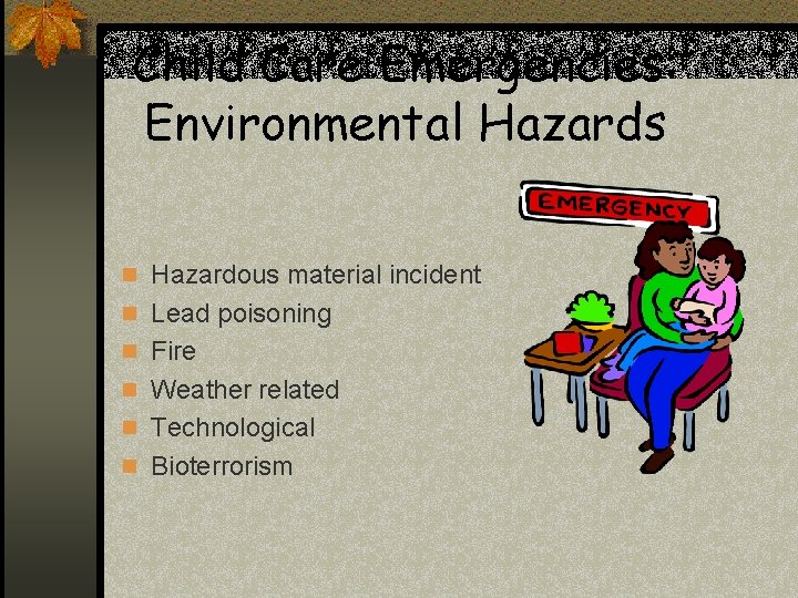 Child Care Emergencies: Environmental Hazards n Hazardous material incident n Lead poisoning n Fire Child Care Emergencies: Environmental Hazards n Hazardous material incident n Lead poisoning n Fire