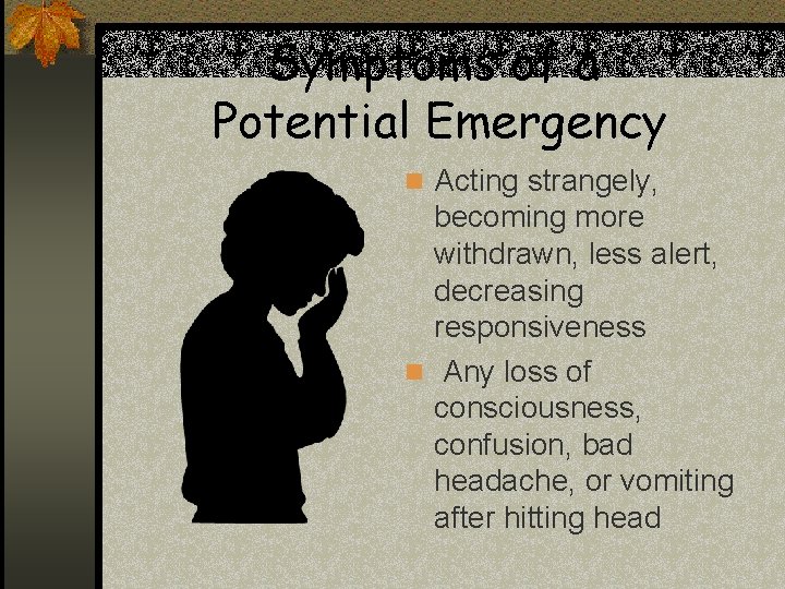 Symptoms of a Potential Emergency n Acting strangely, becoming more withdrawn, less alert, decreasing Symptoms of a Potential Emergency n Acting strangely, becoming more withdrawn, less alert, decreasing