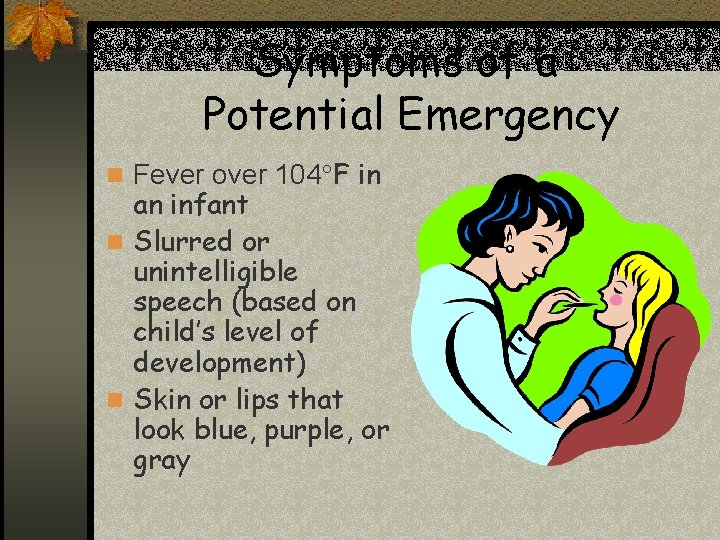 Symptoms of a Potential Emergency n Fever over 104 F in an infant n Symptoms of a Potential Emergency n Fever over 104 F in an infant n