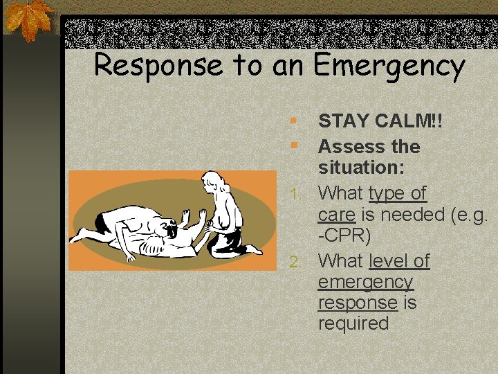 Response to an Emergency § STAY CALM!! § Assess the situation: 1. What type Response to an Emergency § STAY CALM!! § Assess the situation: 1. What type