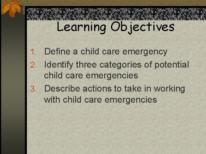 Learning Objectives 1. Define a child care emergency 2. Identify three categories of potential Learning Objectives 1. Define a child care emergency 2. Identify three categories of potential