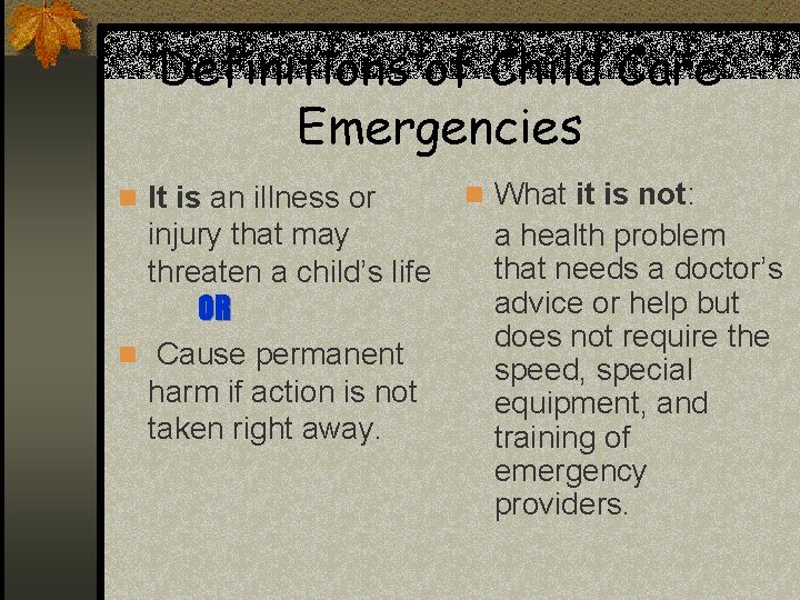 Definitions of Child Care Emergencies n It is an illness or injury that may Definitions of Child Care Emergencies n It is an illness or injury that may