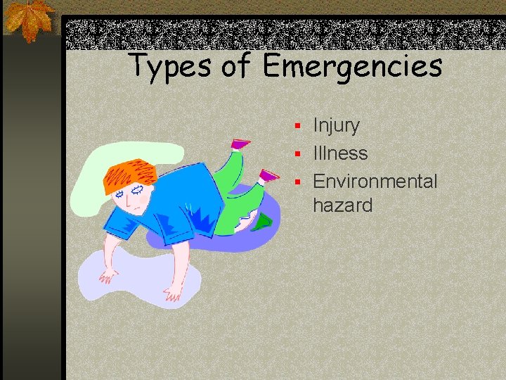 Types of Emergencies § Injury § Illness § Environmental hazard Types of Emergencies § Injury § Illness § Environmental hazard