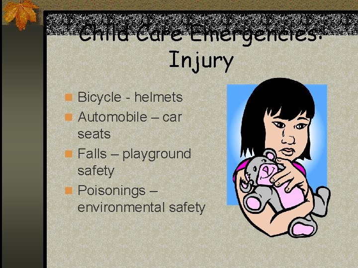 Child Care Emergencies: Injury n Bicycle - helmets n Automobile – car seats n Child Care Emergencies: Injury n Bicycle - helmets n Automobile – car seats n