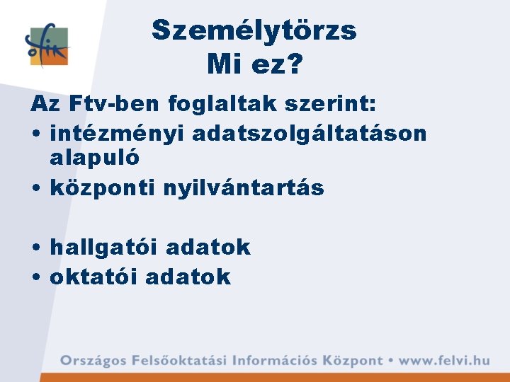 Személytörzs Mi ez? Az Ftv-ben foglaltak szerint: • intézményi adatszolgáltatáson alapuló • központi nyilvántartás