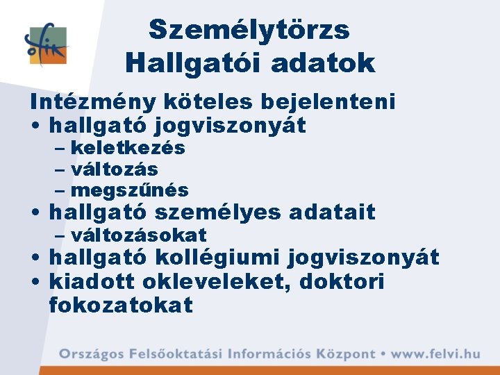 Személytörzs Hallgatói adatok Intézmény köteles bejelenteni • hallgató jogviszonyát – keletkezés – változás –