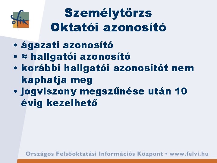 Személytörzs Oktatói azonosító • ágazati azonosító • ≈ hallgatói azonosító • korábbi hallgatói azonosítót