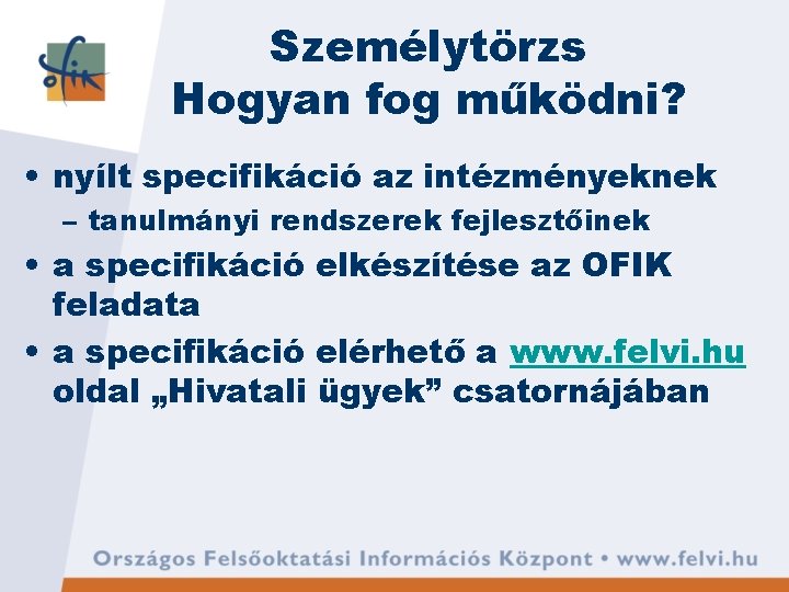 Személytörzs Hogyan fog működni? • nyílt specifikáció az intézményeknek – tanulmányi rendszerek fejlesztőinek •