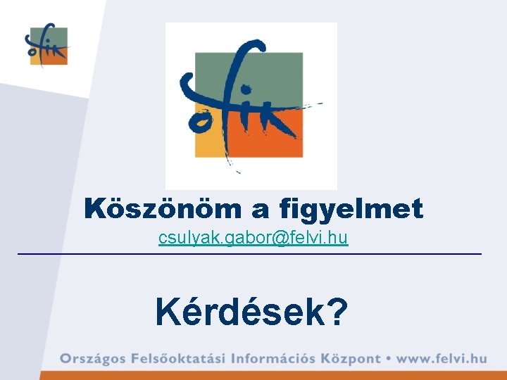 Köszönöm a figyelmet csulyak. gabor@felvi. hu Kérdések? Köszönöm a figyelmet csulyak. gabor@felvi. hu Kérdések?