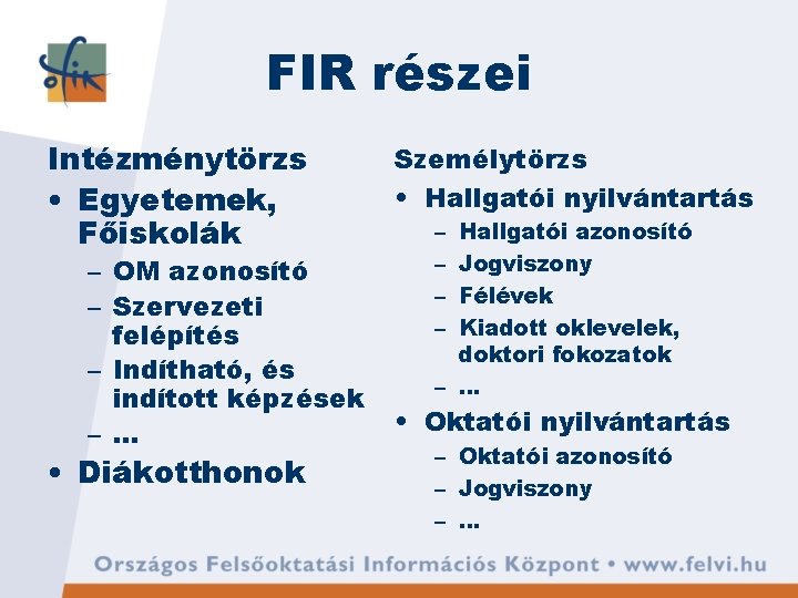 FIR részei Intézménytörzs • Egyetemek, Főiskolák – OM azonosító – Szervezeti felépítés – Indítható, FIR részei Intézménytörzs • Egyetemek, Főiskolák – OM azonosító – Szervezeti felépítés – Indítható,