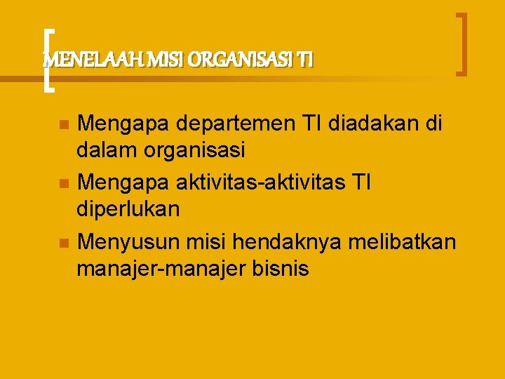 MENELAAH MISI ORGANISASI TI Mengapa departemen TI diadakan di dalam organisasi n Mengapa aktivitas-aktivitas