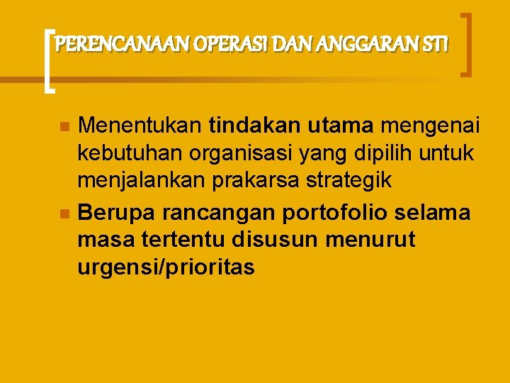 PERENCANAAN OPERASI DAN ANGGARAN STI Menentukan tindakan utama mengenai kebutuhan organisasi yang dipilih untuk