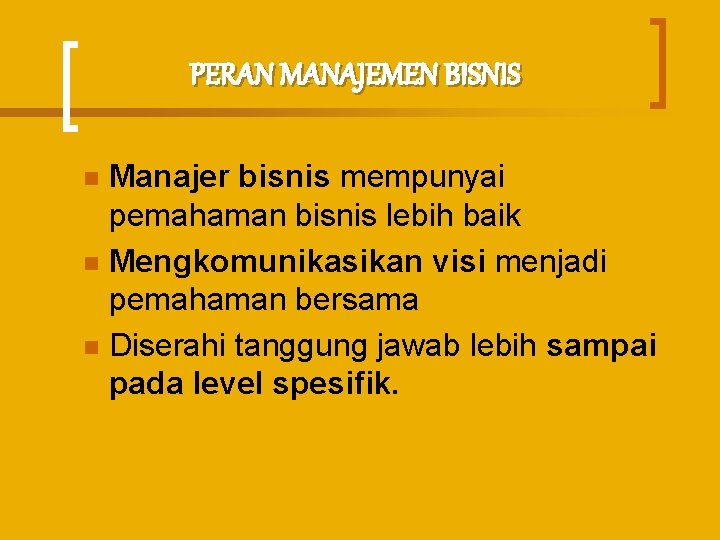 PERAN MANAJEMEN BISNIS Manajer bisnis mempunyai pemahaman bisnis lebih baik n Mengkomunikasikan visi menjadi