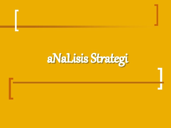 a. Na. Lisis Strategi [ ] 