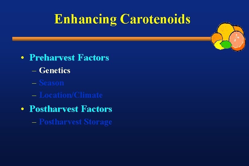 Enhancing Carotenoids • Preharvest Factors – Genetics – Season – Location/Climate • Postharvest Factors